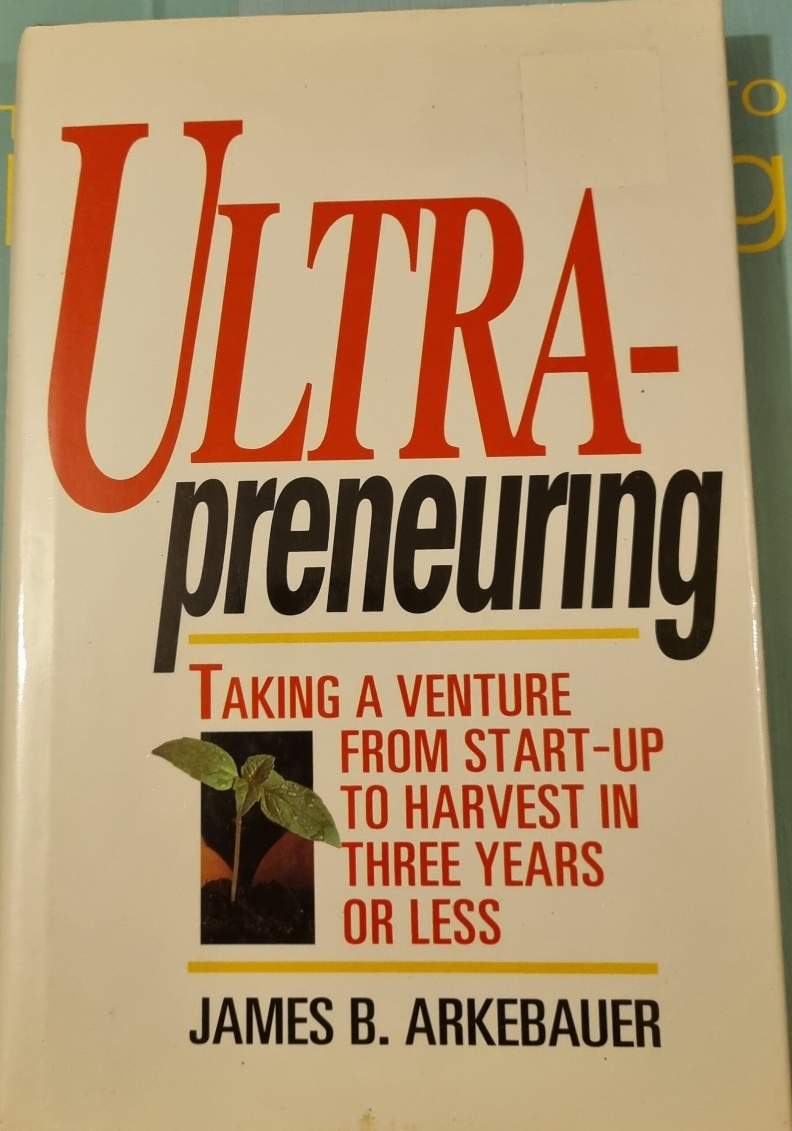 Ultra-preneuring: Taking a Venture from Start-Up to Harvest in Three Years or Less