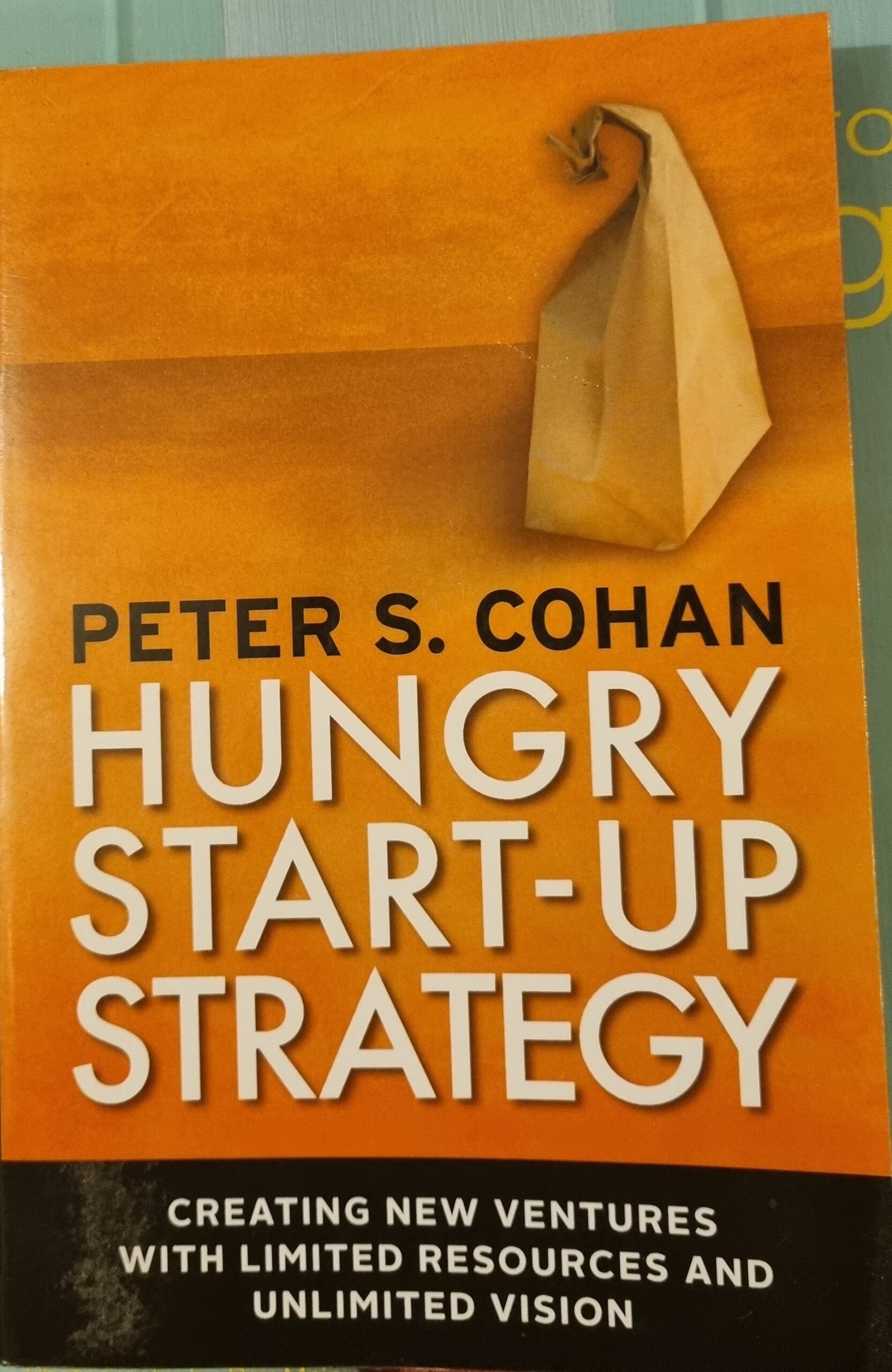 Hungry Start-up Strategy: Creating New Venture with Limited Resources and Unlimited Vision