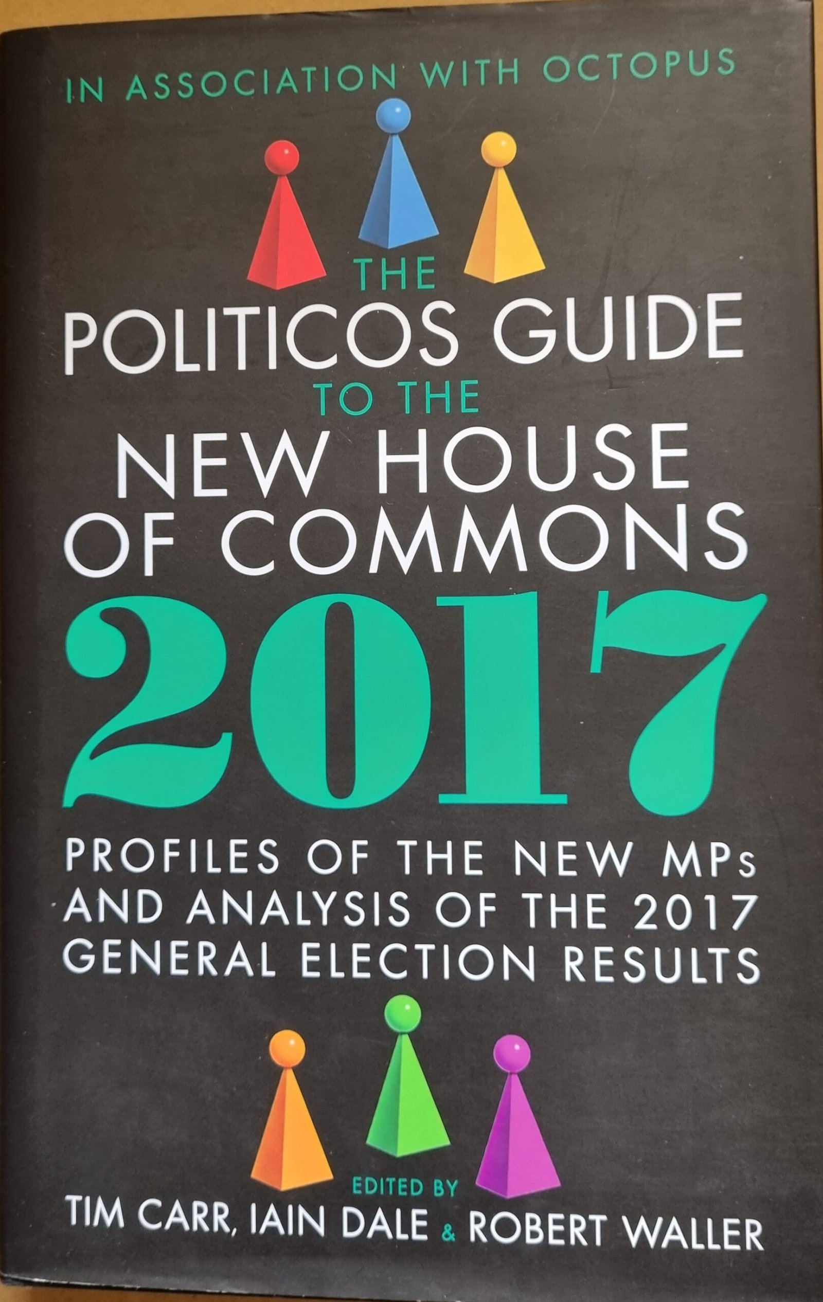 The Politicos Guide the New House of Commons 2017: Profiles of the New MPs and Analysis of the 2017 General Election Results