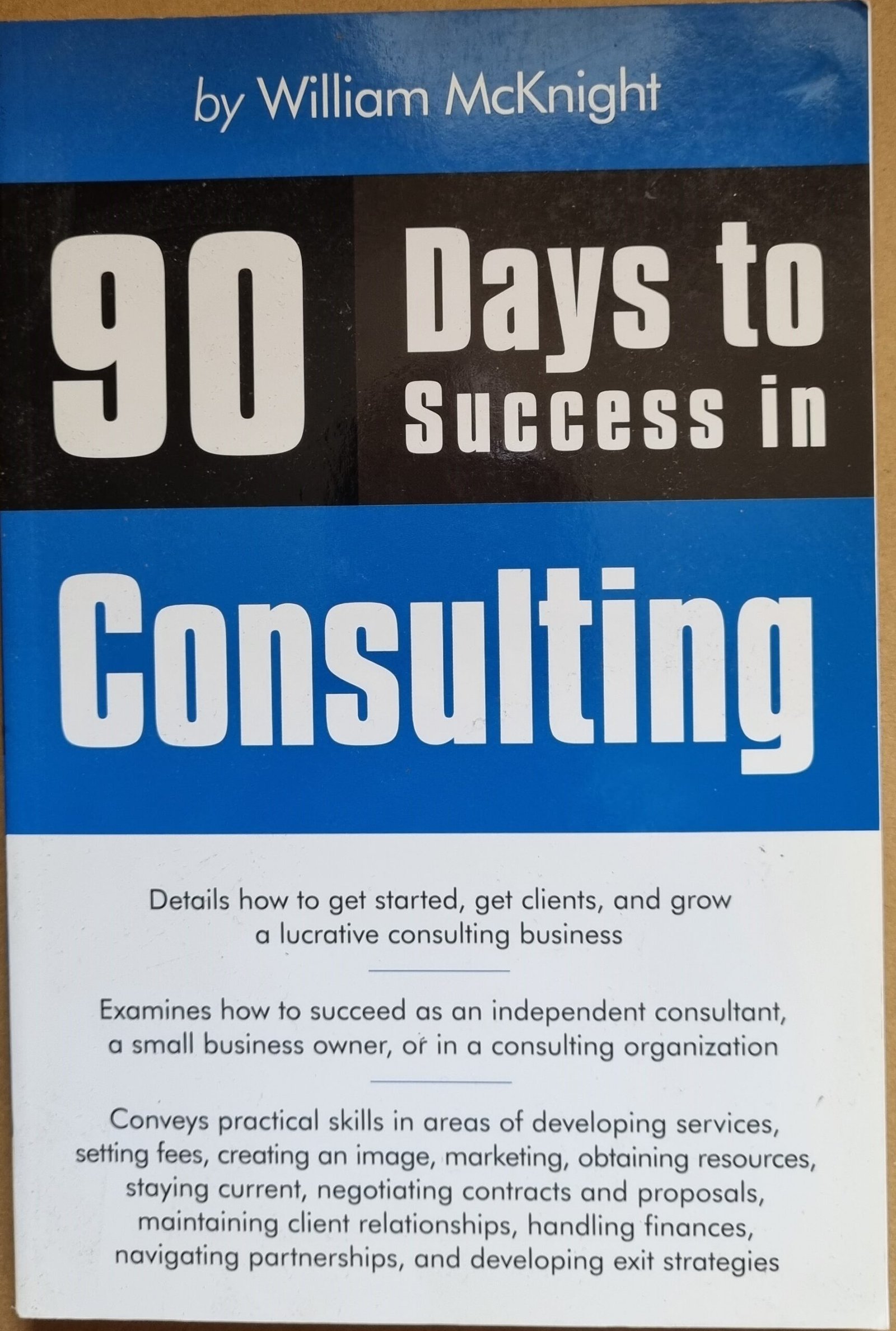 90Days To Success in Consulting: Details How to Get Started, Get Clients and Grow a Lucrative Consulting Business