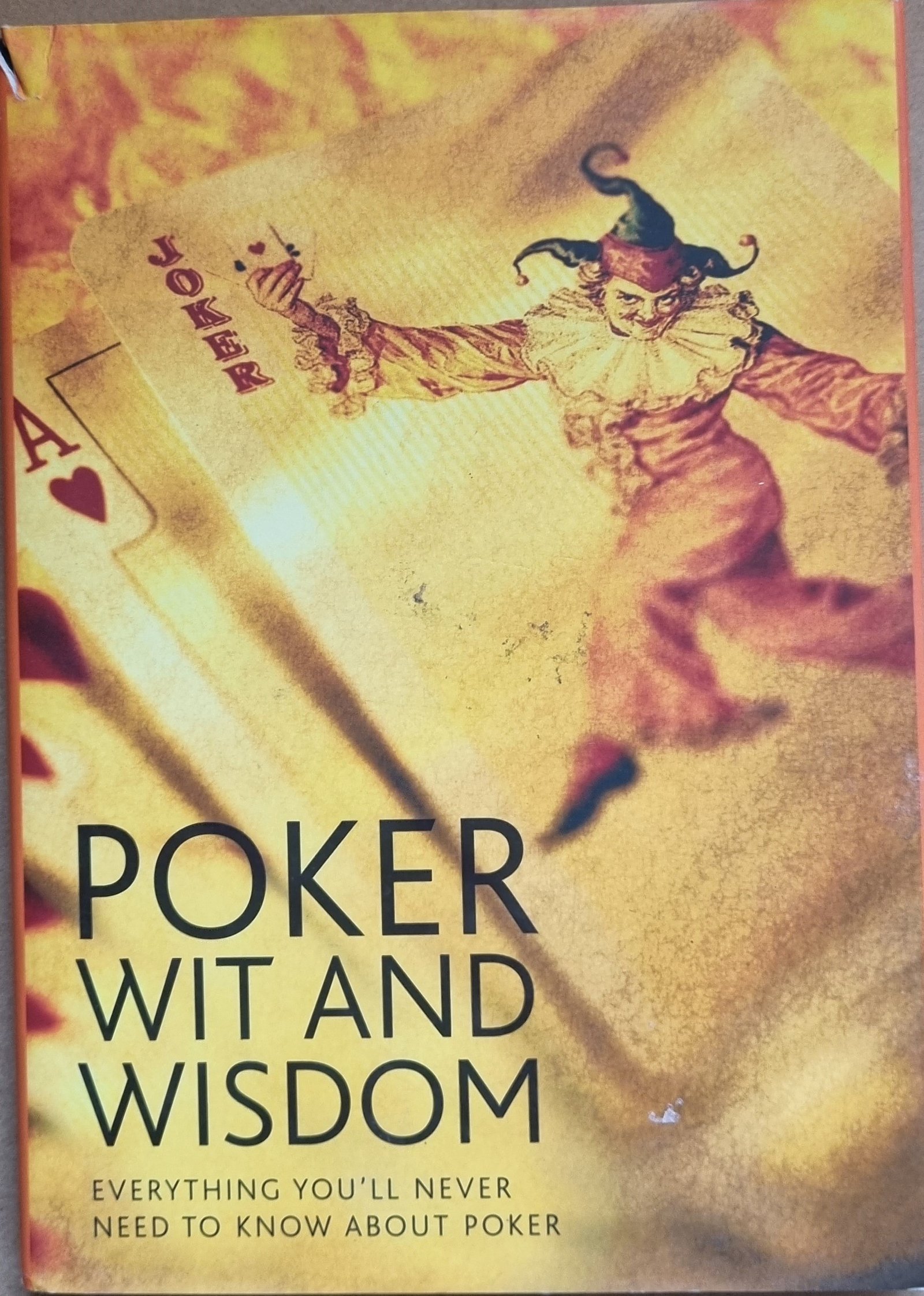 Poker: Wit and Wisdom: Everything You'll Never Need To Know About Poker