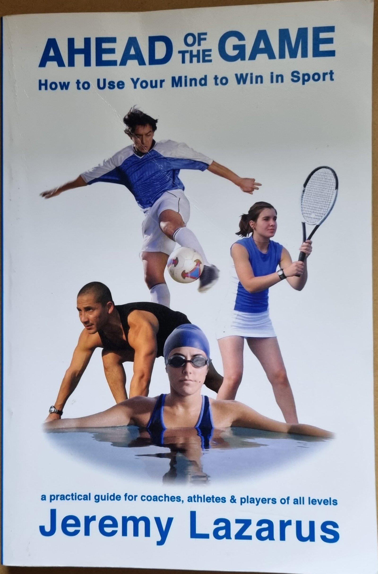 Ahead of the Game: How to Use Your Mind to Win in Sport
