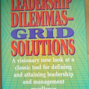Leadership Dilemmas-Grid Solutions: A Visionary New Look at a Classic Tool for Defining and Attaining Leadership and Management Excellence