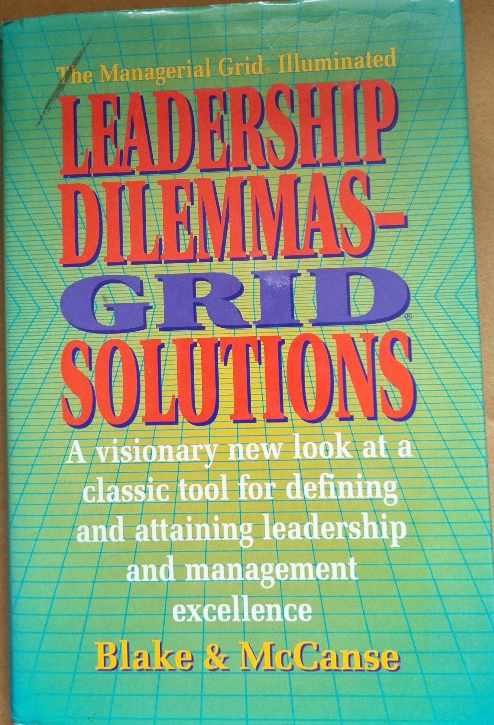 Leadership Dilemmas-Grid Solutions: A Visionary New Look at a Classic Tool for Defining and Attaining Leadership and Management Excellence