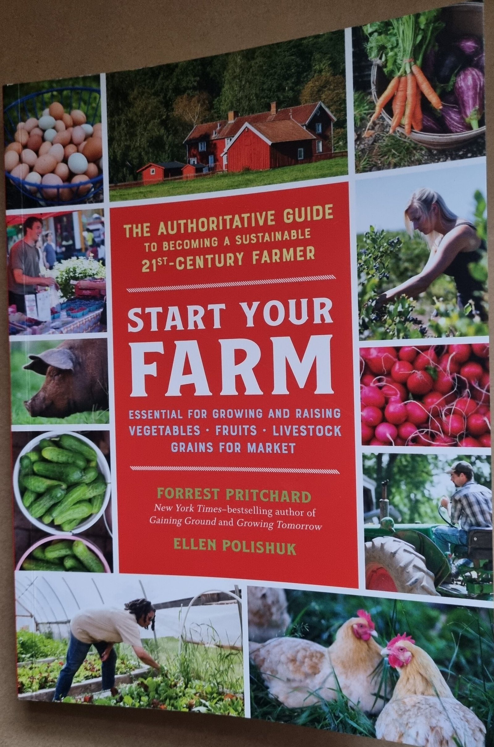 Start Your Farm: The Authoritative Guide to Becoming a Sustainable 21st-Century Farmer