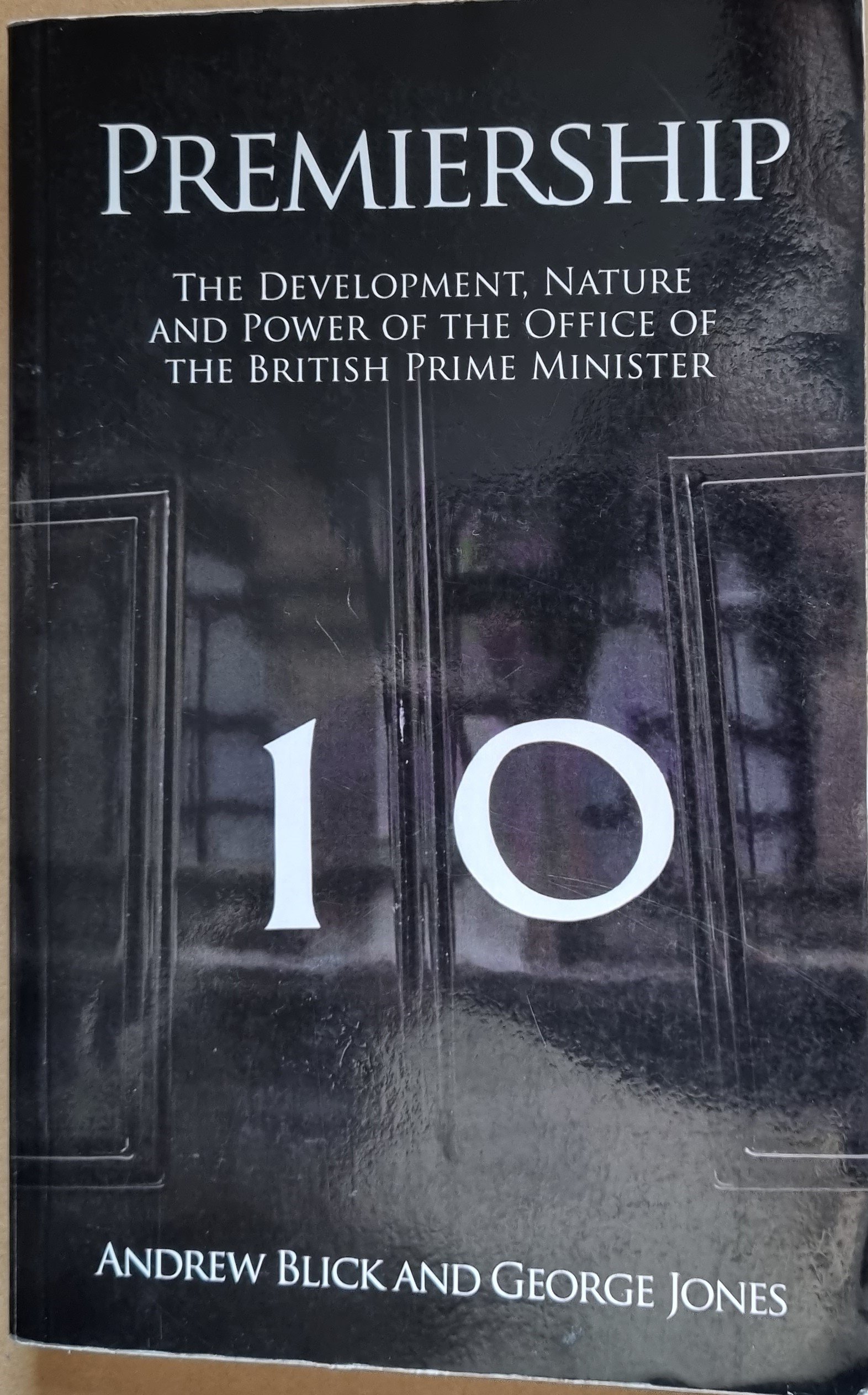 Premiership: The Development, Nature, and Power of the Office of the British Prime Minister
