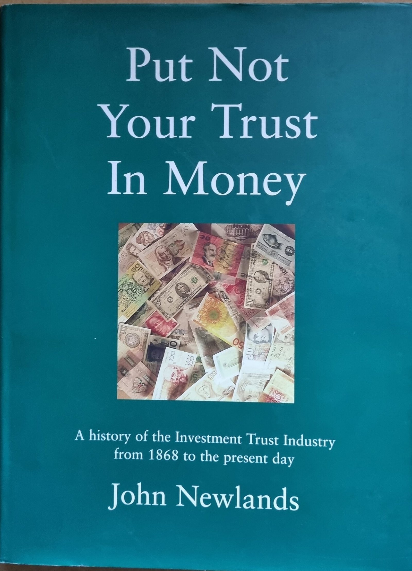 Put Not Your Trust In Money: A History of the Investment Trust Industry from 1868 to the Present Day