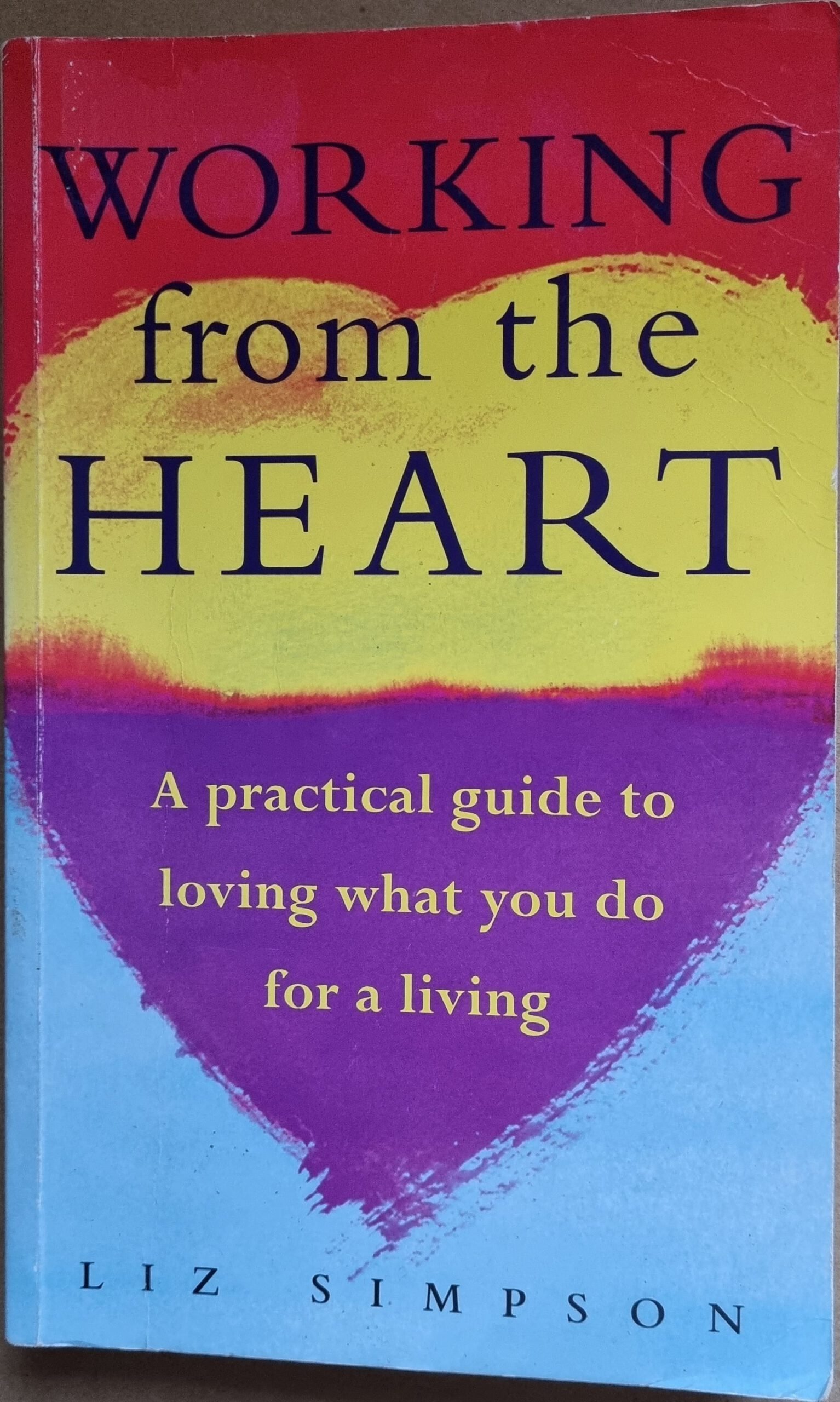 Working from the Heart: A Practical Guide to Loving What You Do for Living