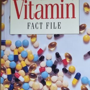 The Vitamin Fact File: A Vital Authoritative Guide To Vitamins, Minerals, Supplements and Medicinal Herbs