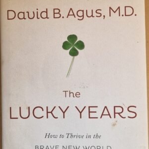 The Lucky Years: How To Thrive In The Brave New World of Health
