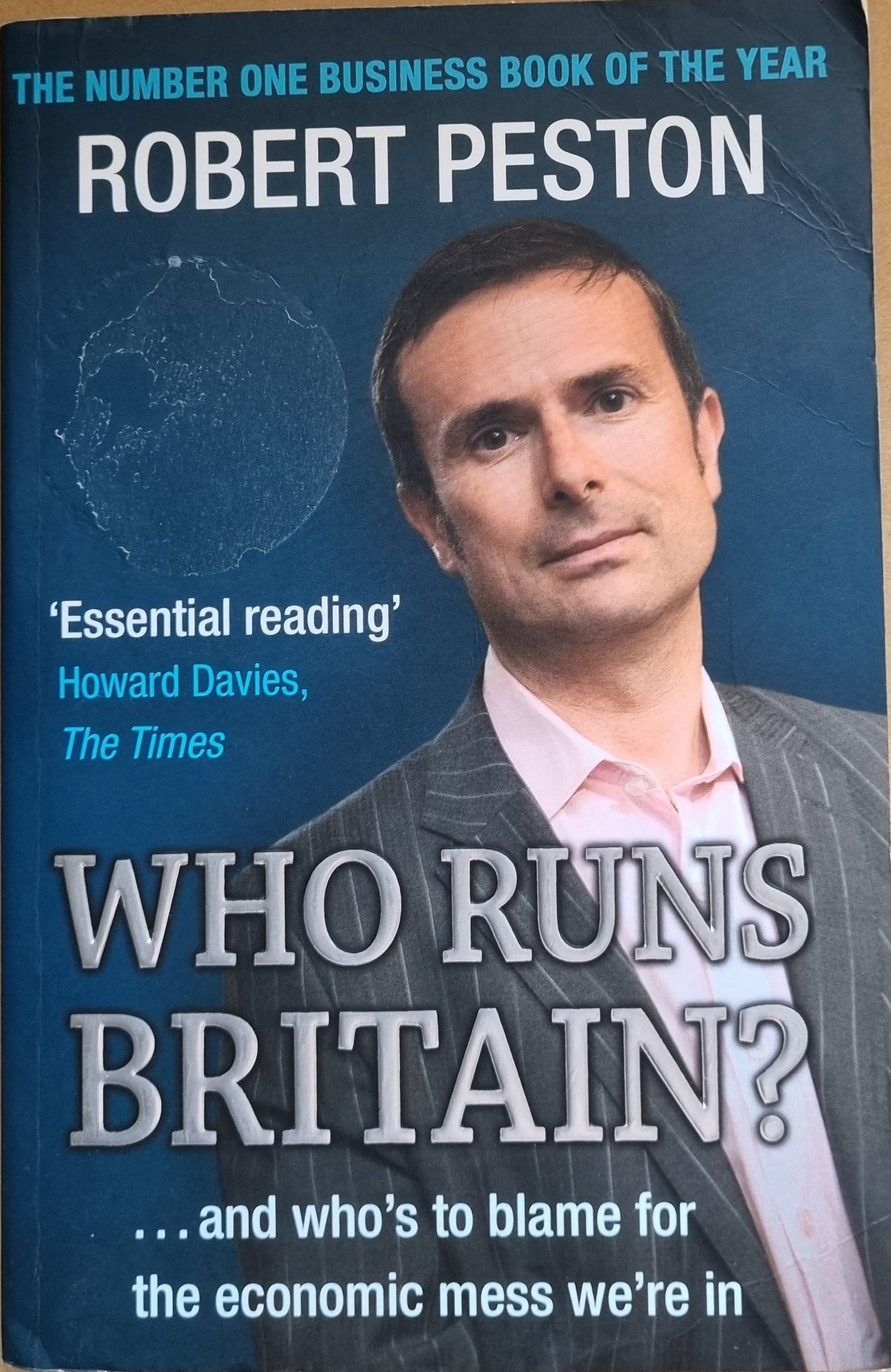 Who Runs Britain: … And Who to Blame for the Economic Mess We're In