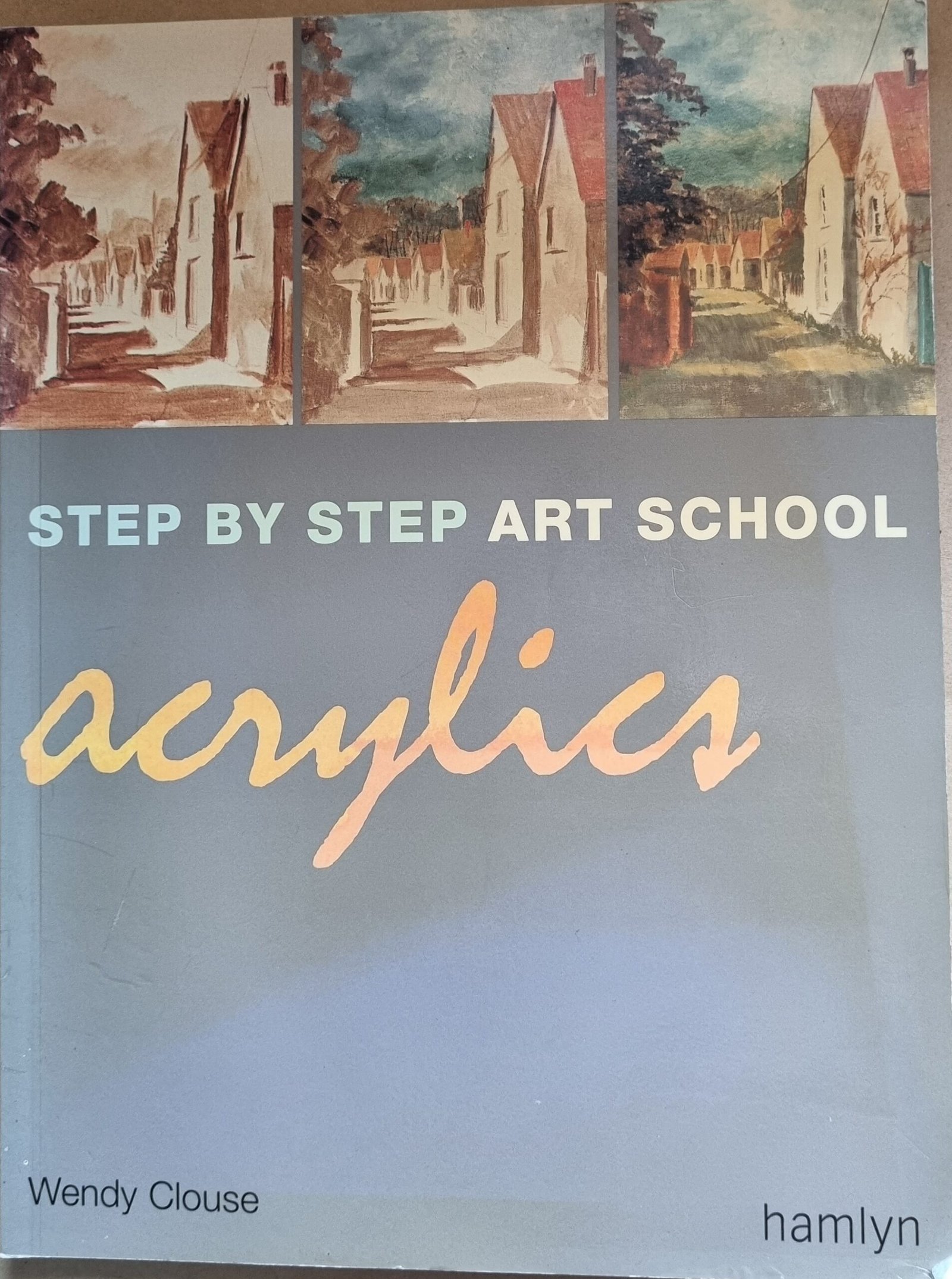 Acrylics: Step By Step Art School