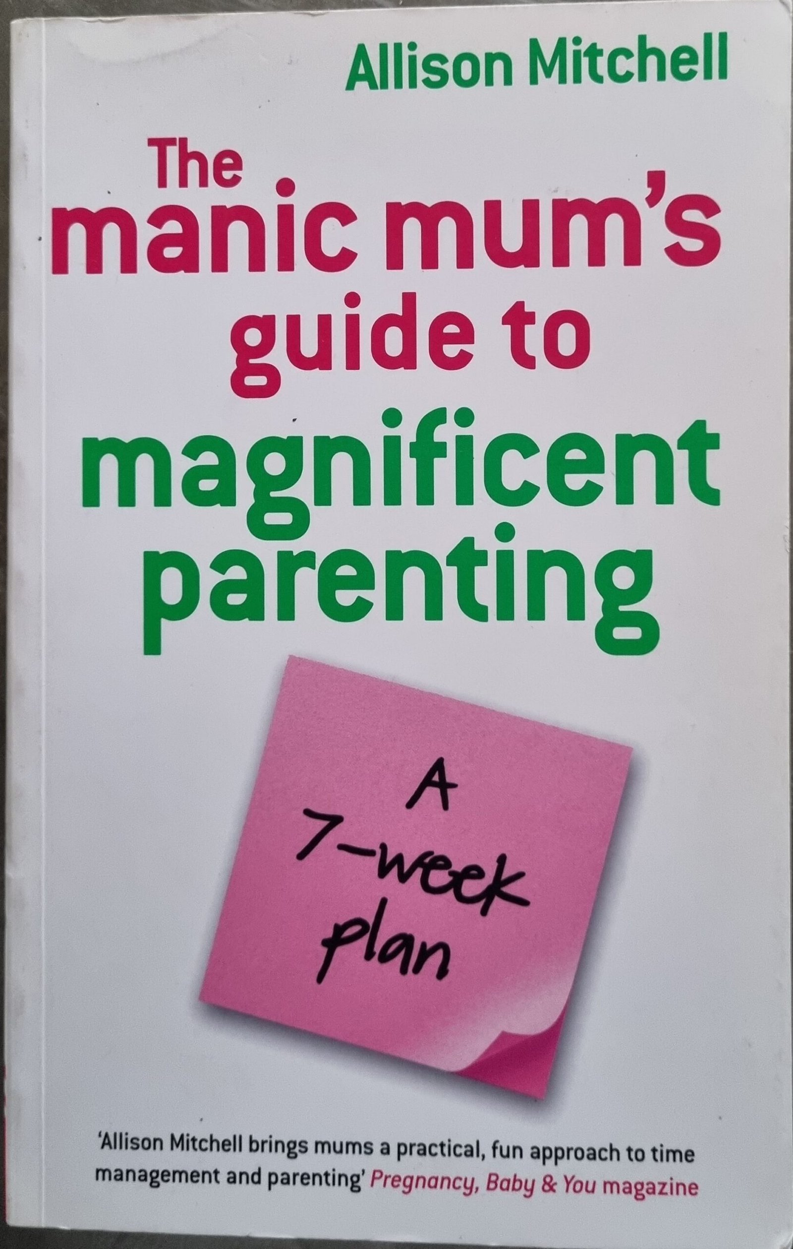 The Manic Mum's Guide To Magnificent Parenting: A 7-Week Plan