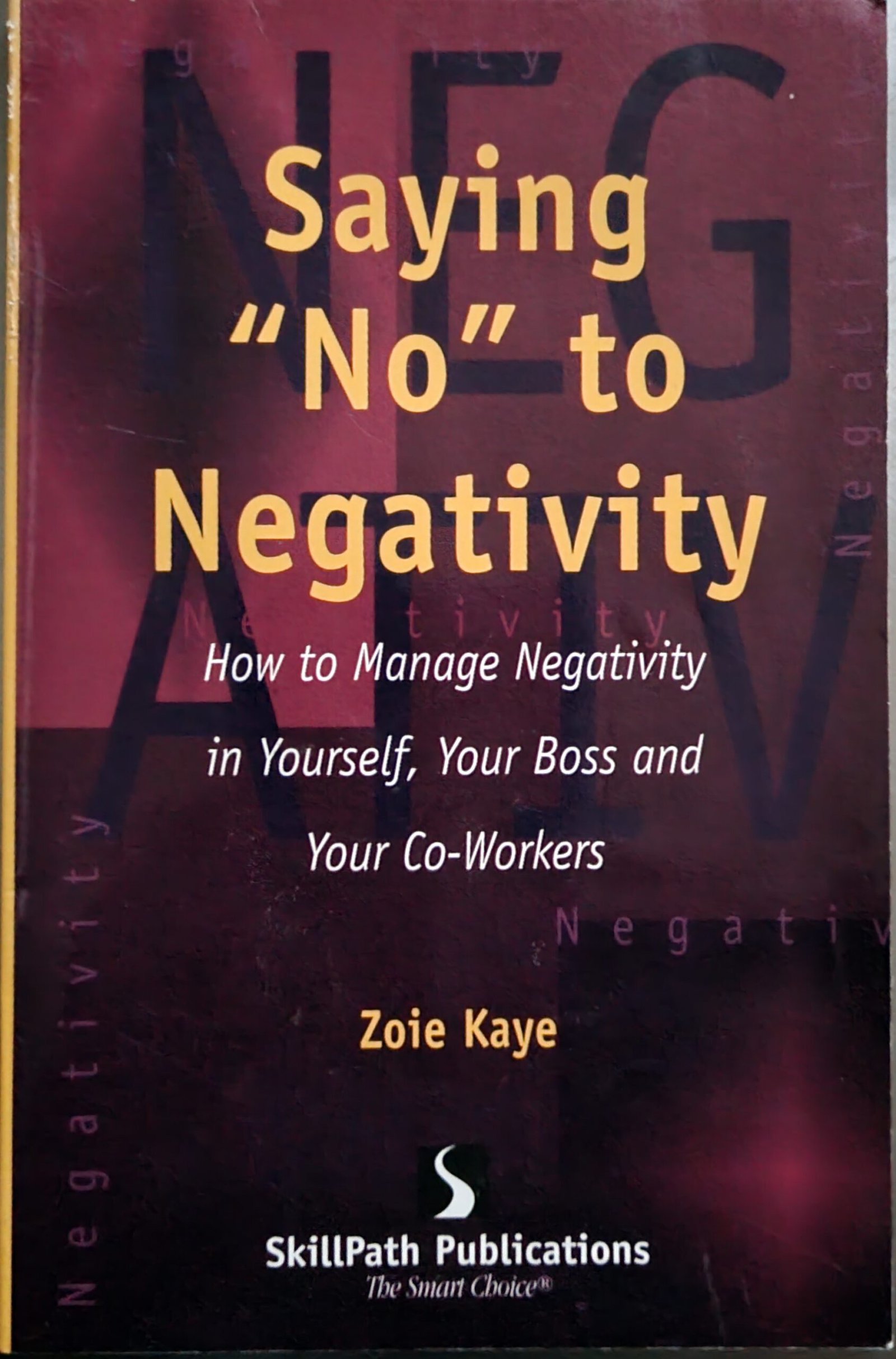 Saying “No” to Negativity: How to Manage Negativity in Yourself, Your Boss and Your Co-Workers