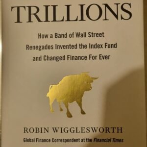 Trillions: How a Band of Wall Street Renegades Invented the Index Fund and Changed Finance For Ever