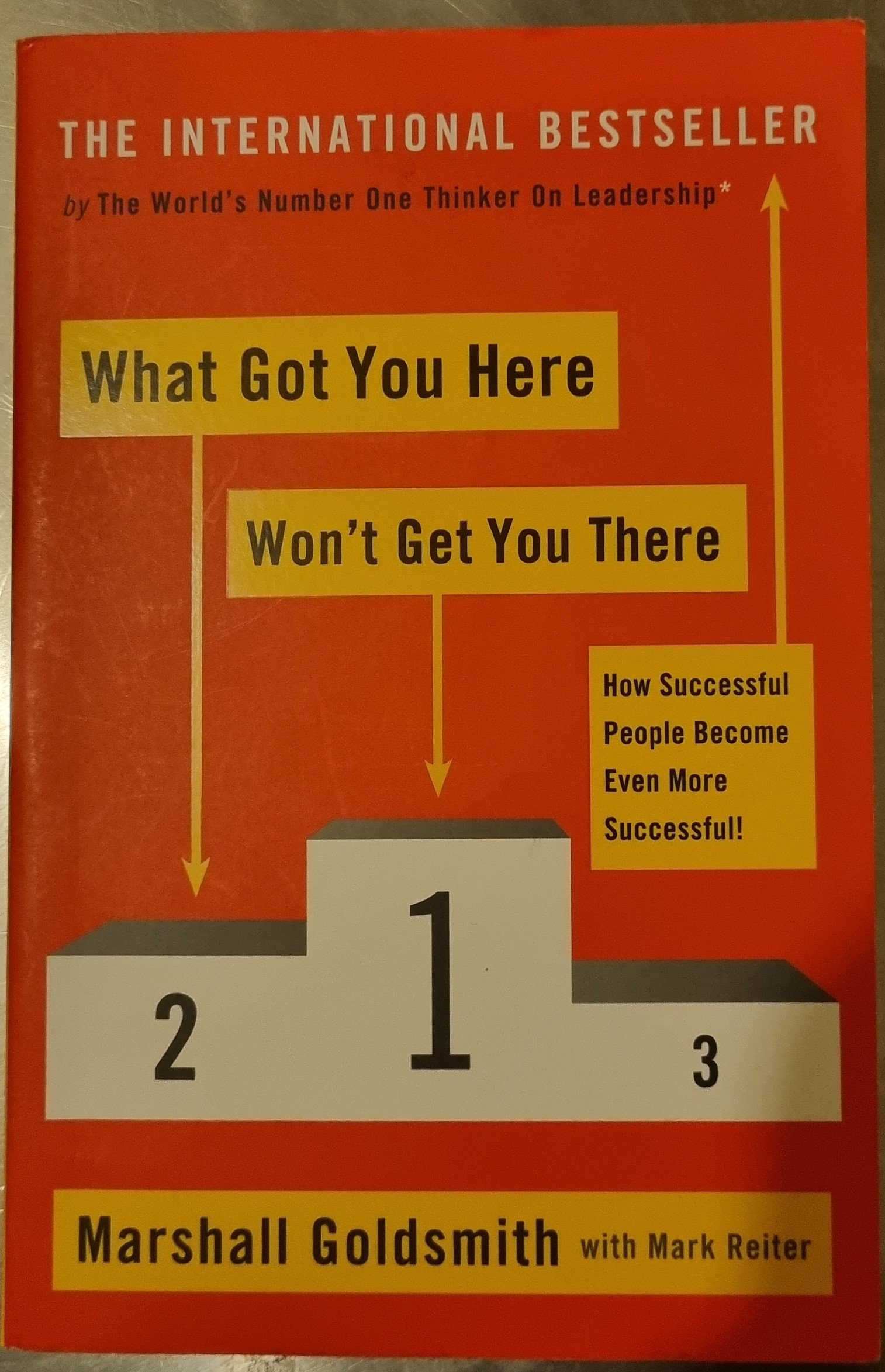 What Got You Here Won't Get You There: How Successful People Become Even More Successful