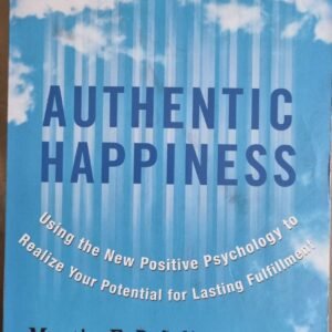 Authentic Happiness: Using the New Positive Psychology to Realise Your Potential for Lasting Fulfilment