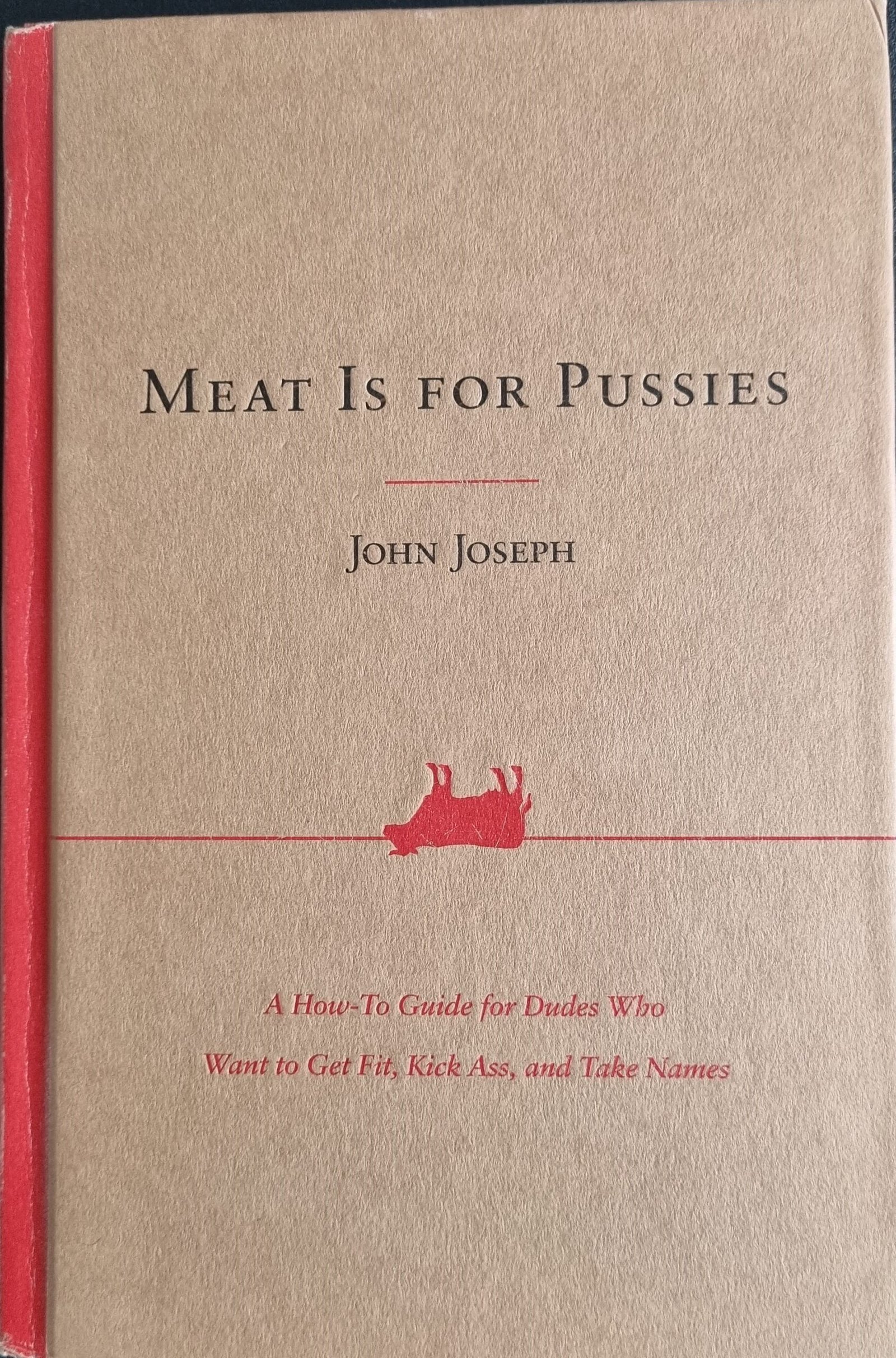 Meat Is For Pusses:  How-To Guide for Dudes Who Want to Get Fit, Kick Ass, and Take Names