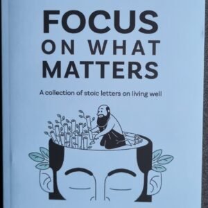 Focus on What Matters: A Collection of Stoic Letters on Living Well