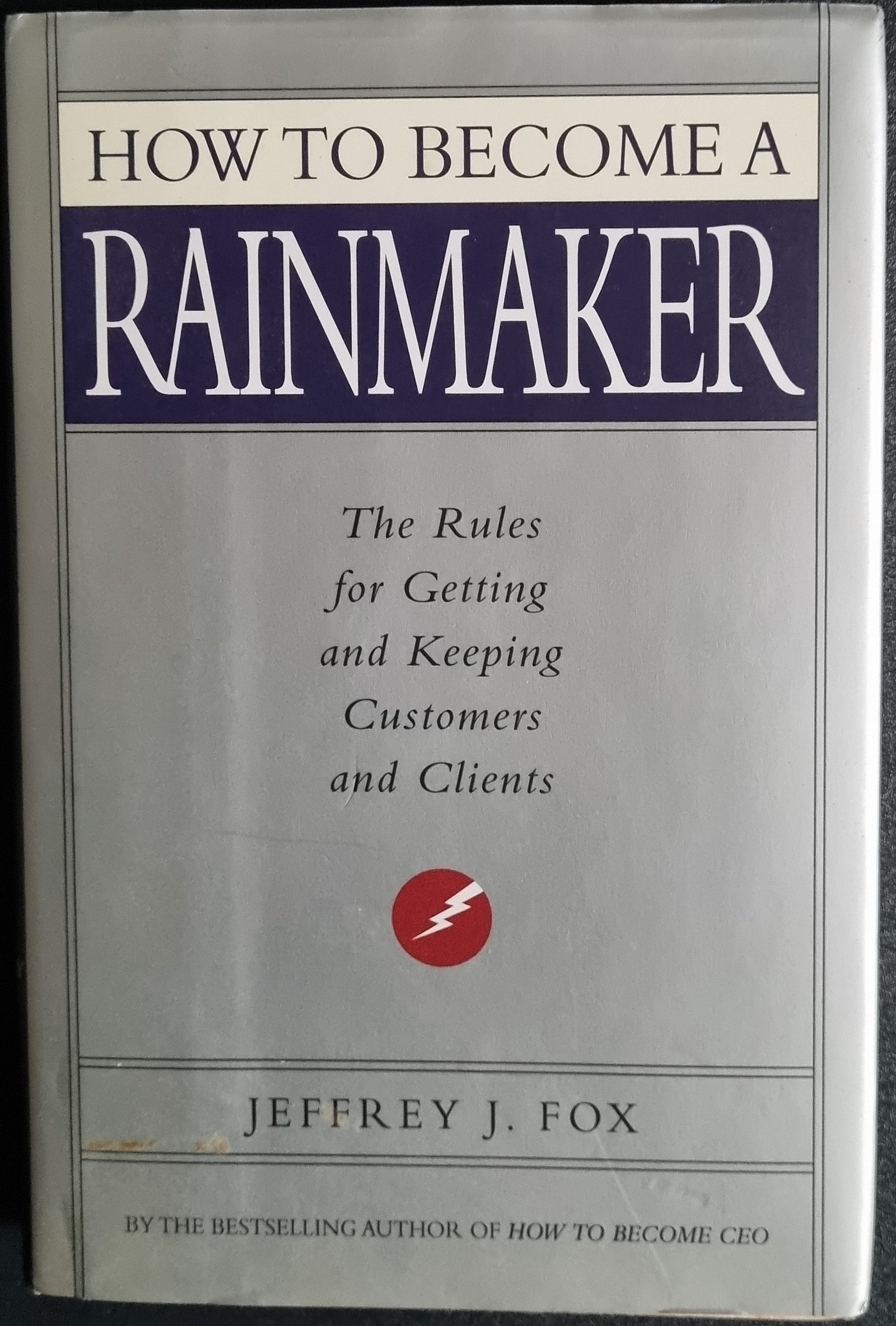 How to Become a Rainmaker: The Rules for Getting and Keeping Customers and Clients