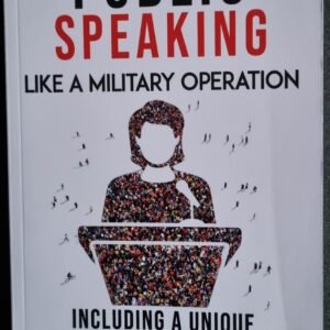 Public Speaking: Like a Military Operation - Including a Unique Aide-Memoire