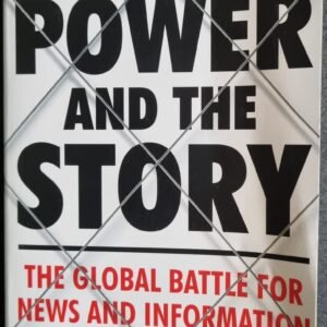 The Power and the Story: The Global Battle for News and Information