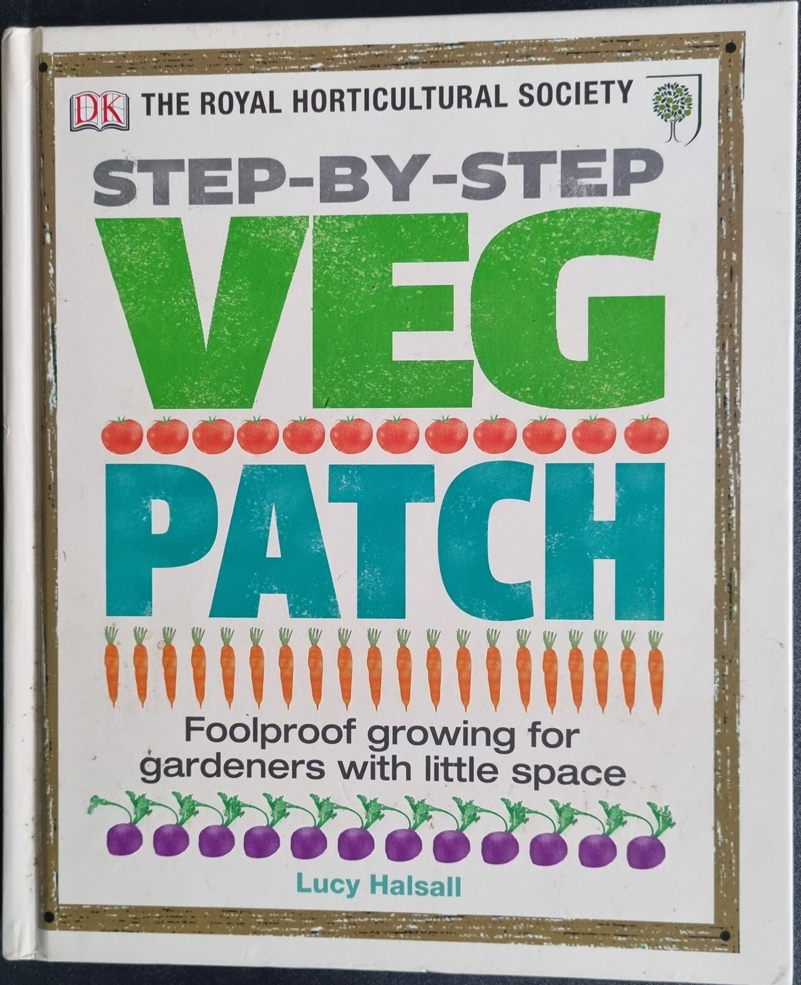 Step-By-Step Veg Patch: Foolproof Growing for Gardeners with Little Space