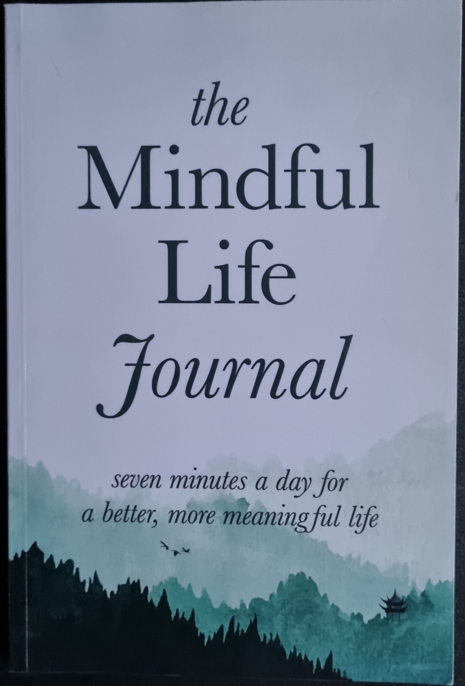 The Mindful Life Journal: Seven Minutes a Day for a Better, More Meaningful Life