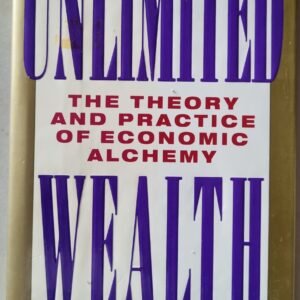 Unlimited Wealth: The Theory And Practice of Economic Alchemy by Paul Zane Pilzer