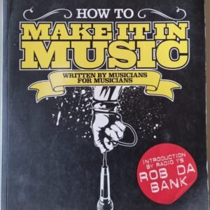 How To Make It In Music: Written by Musicians for Musicians