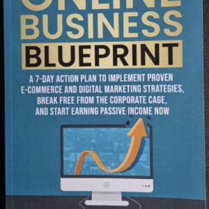 Online Business Blueprint: A 7-Day Action Plan To Implement Proven E-Commerce and Digital Marketing Strategies, Break Free From The Corporate Cage and Start Earning Passive Now