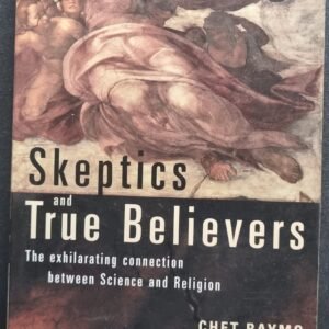 Skeptics and True Believers: The Exhilarating Connection Between Science and Religion