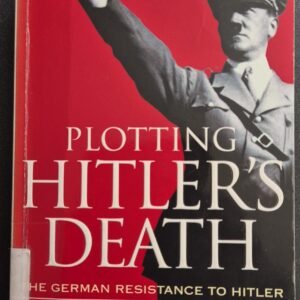 Plotting Hitler's Death: The German Resistance To Hitler 1933-1945 by Joachim Fest