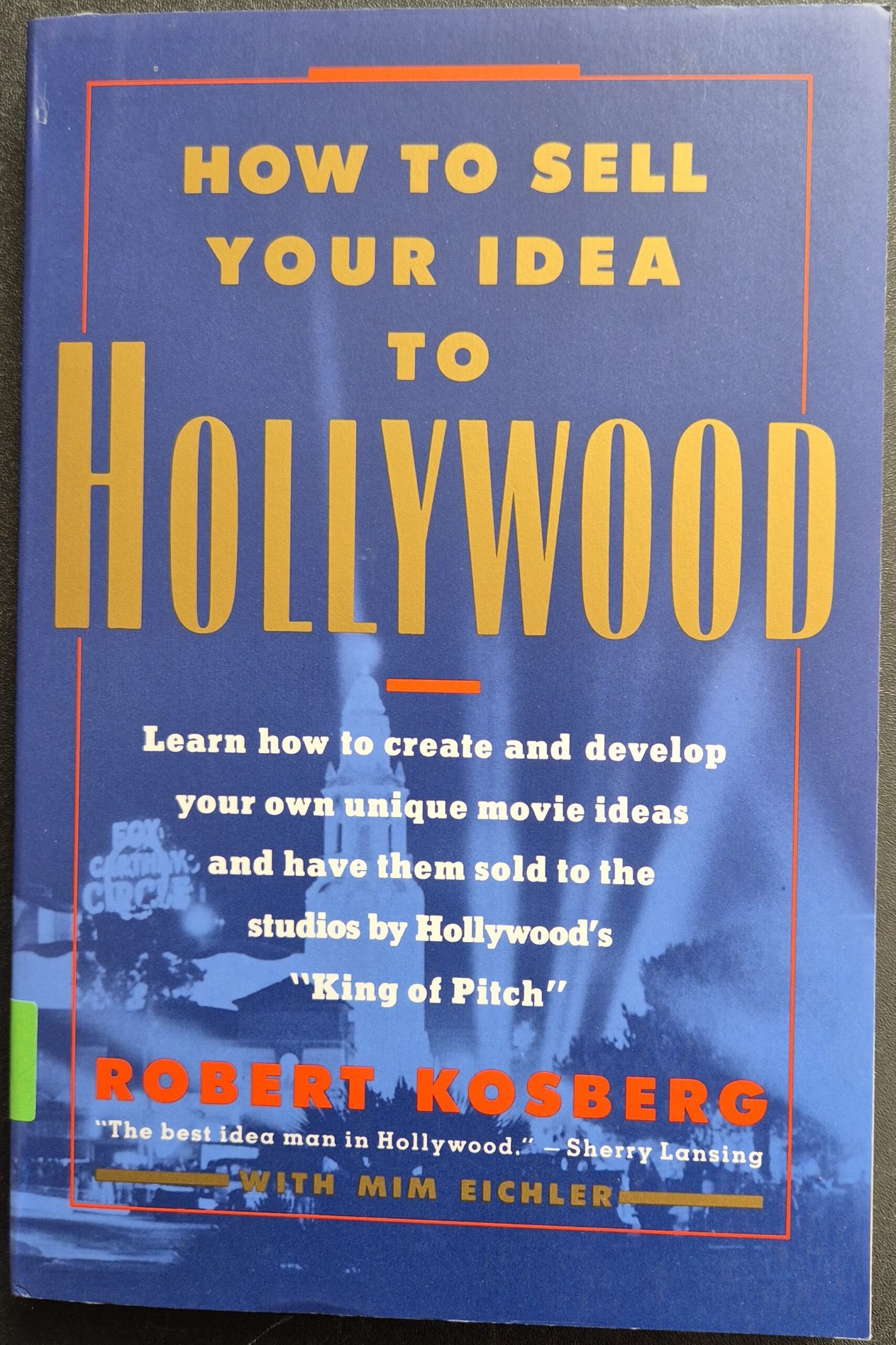 How To Sell Your Idea To Hollywood:  Learn How To Create and Develop Your Own Unique Movie Ideas and Have Them Sold To The Studies by Hollywood's ” King of Pitch” by Robert Kosberg