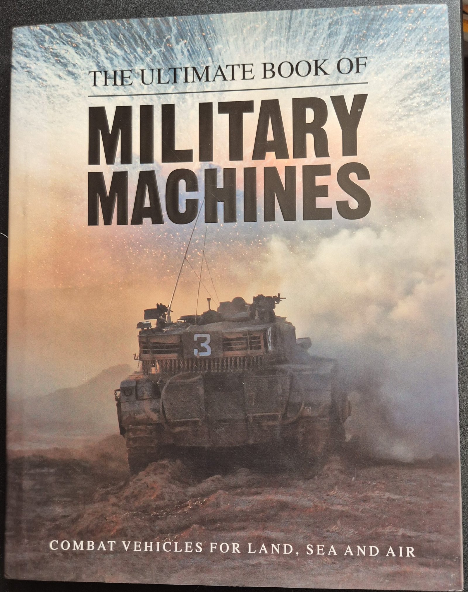 The Ultimate Book of Military Machines: Combat Vehicles for Land, Sea and Air