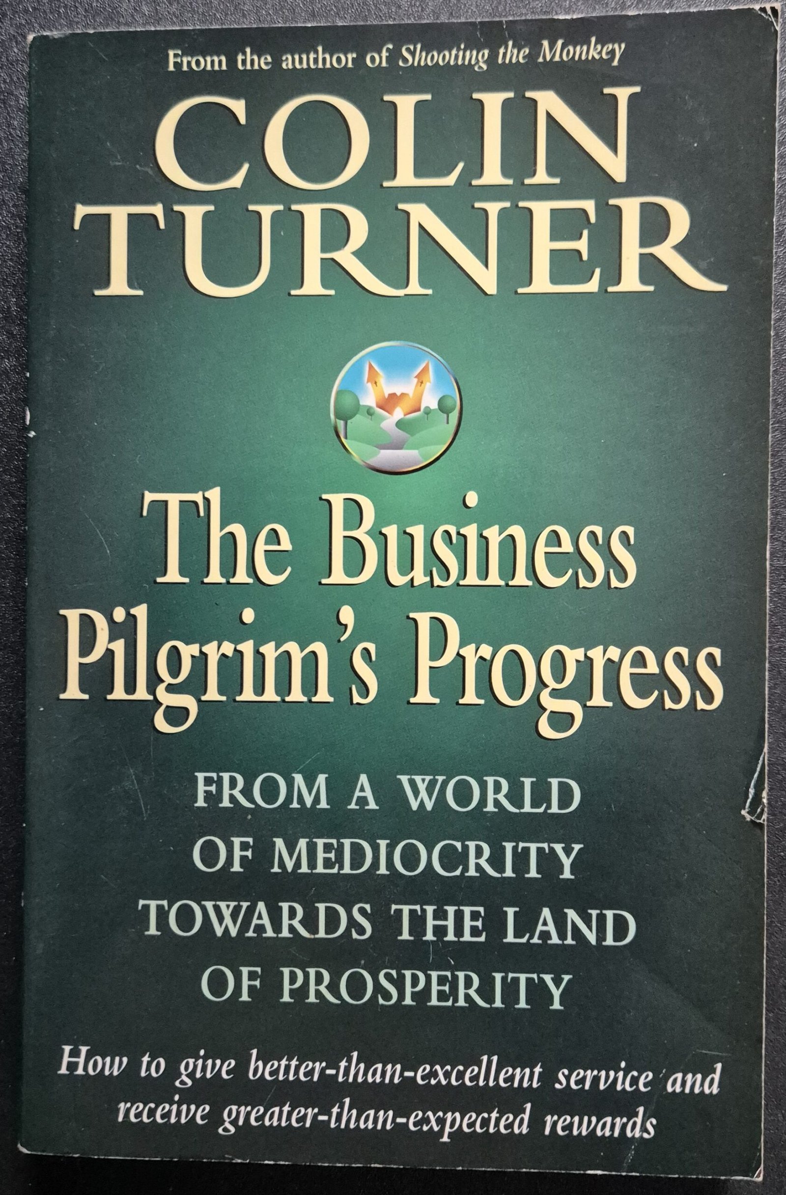 The Business Pilgrim's Progress: From a World of Mediocrity Towards the Land of Prosperity: How to Give Better-Than-Excellent Service and Receive Greater-Than-Expected Rewards by Colin Turner