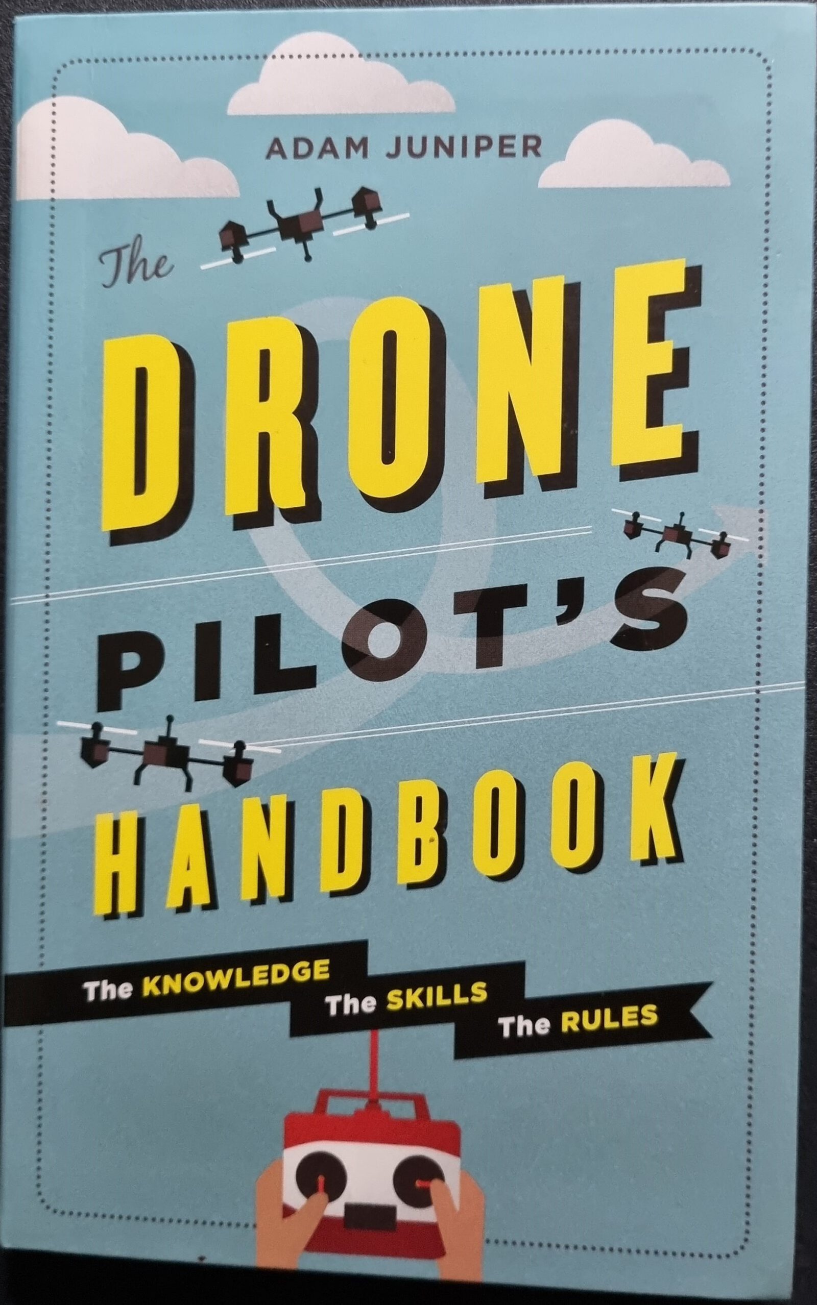 The Drone Pilot's Handbook: The Knowledge The Skills The Rules by Adam Juniper