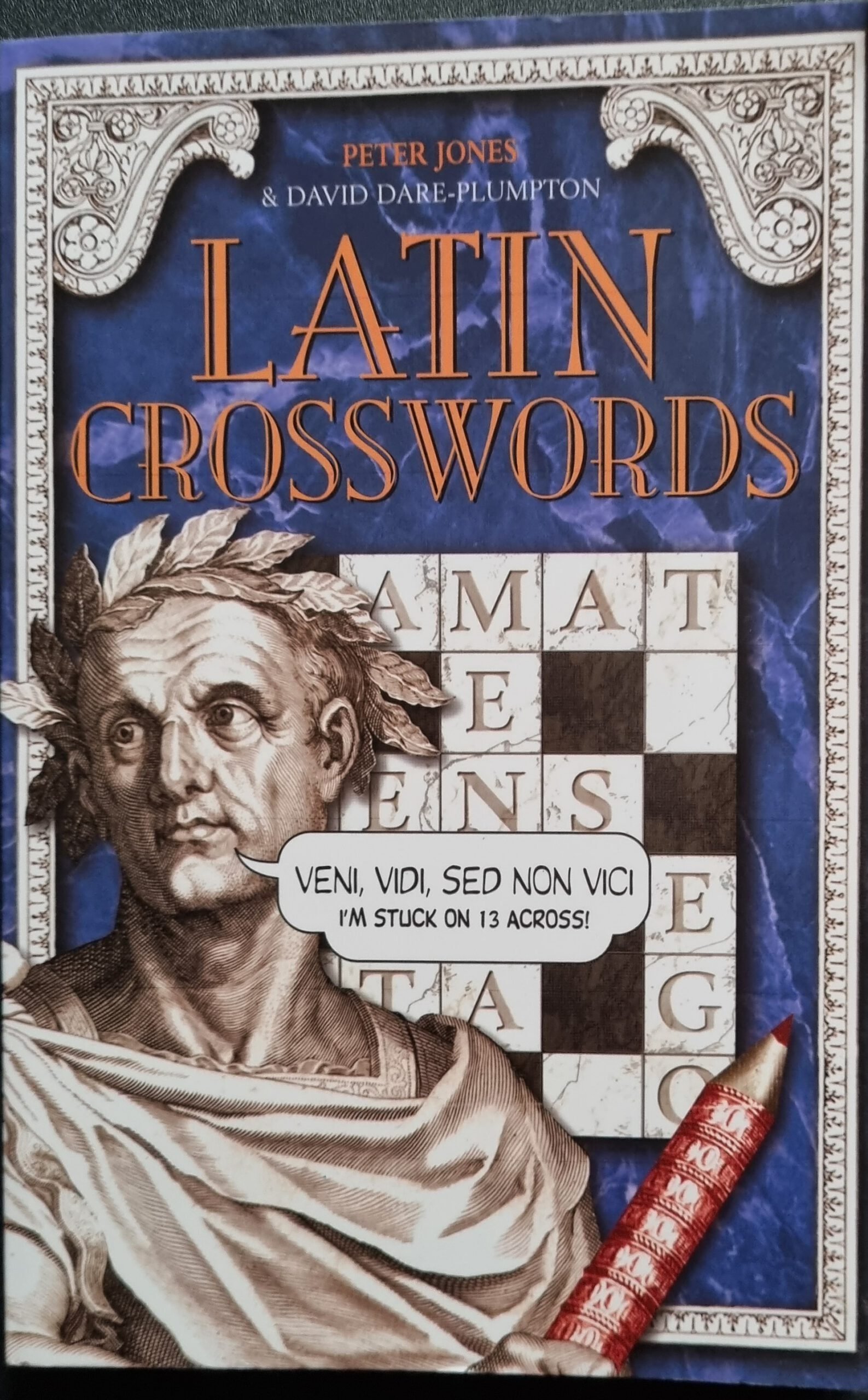 Latin Crosswords: Veni, Vidi, Sed Non Vici: I'M Stuck Stuck On 13 Across! by Peter Jones & David Dare-Plumptn