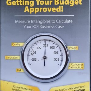 The Definitive Guide To Getting Your Budget Approved: Measure Intangibles to Calculate ROI Business Case by