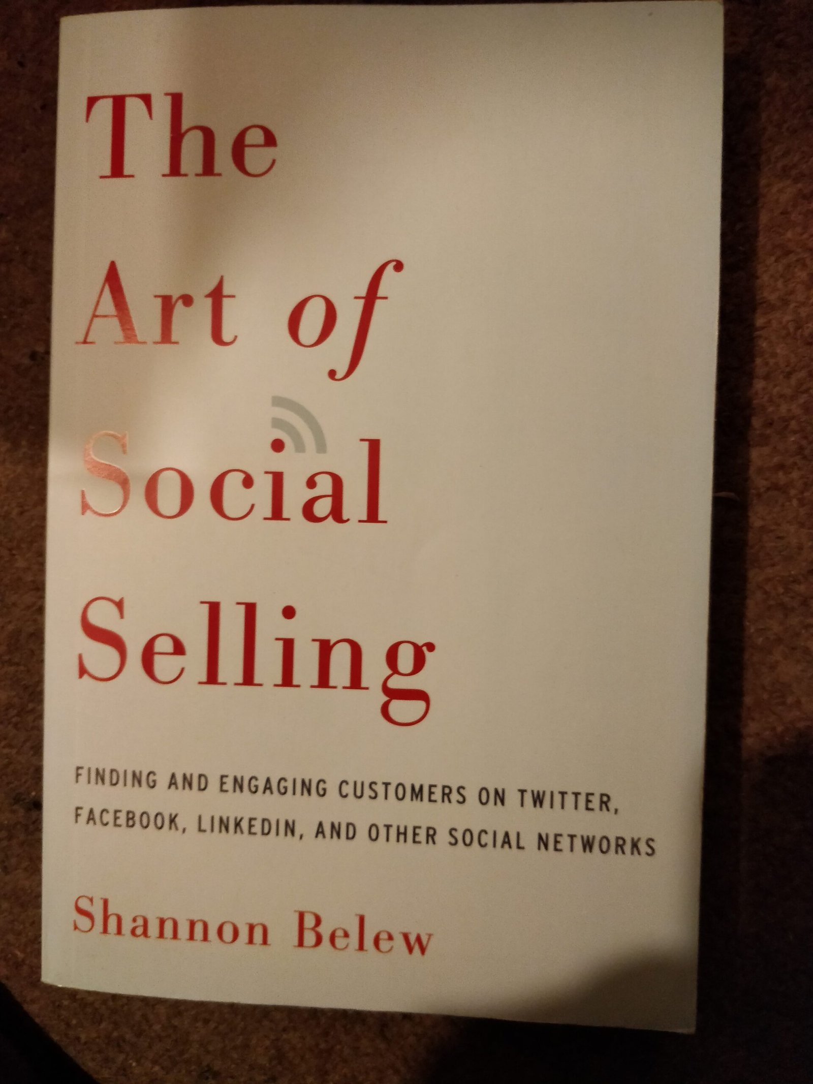 The Art of Social Selling: Finding and Engaging on Twitter, Facebook, Linkedin, and Other Social Networks
