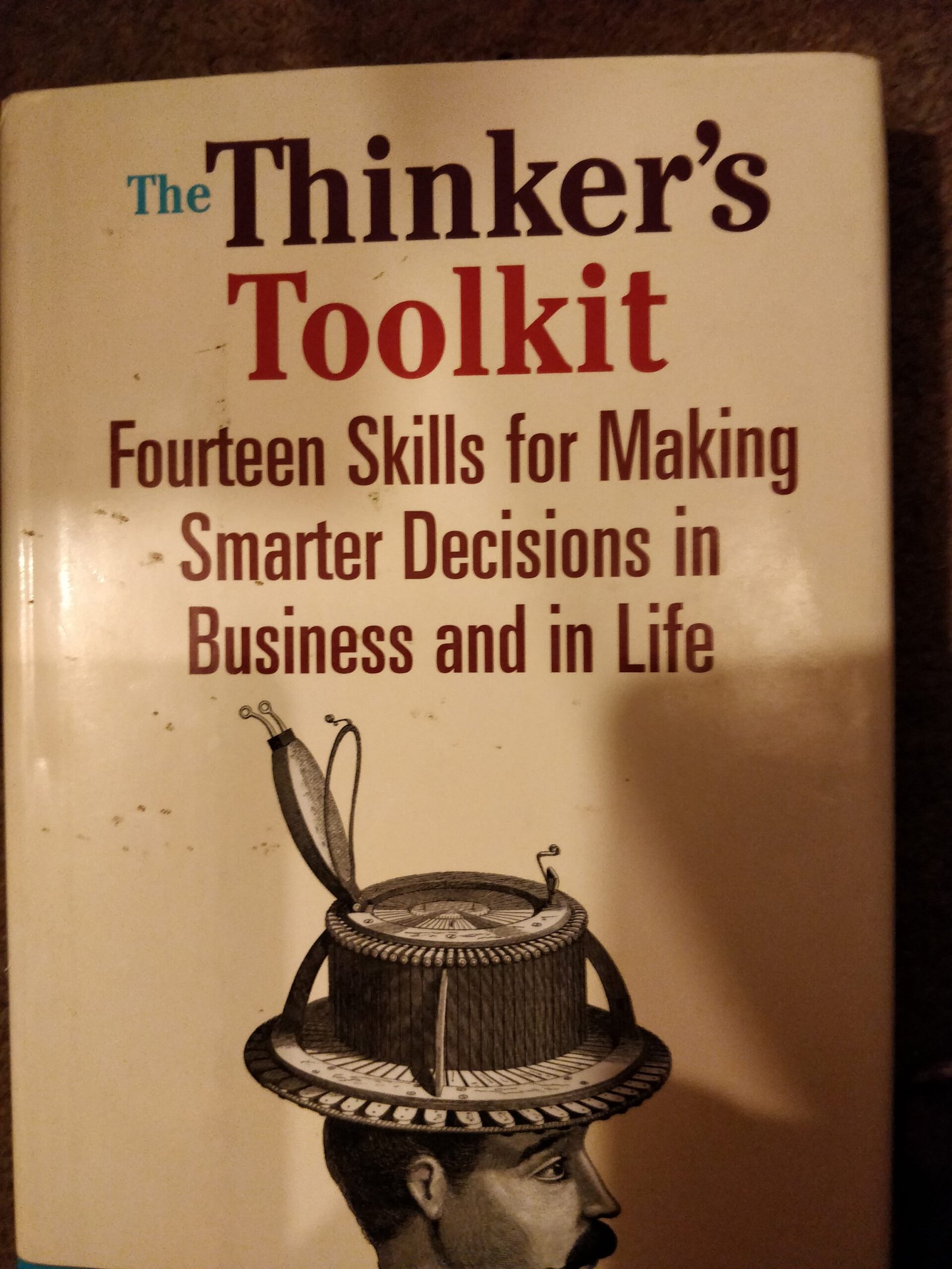 The Thinker's Toolkit: Fourteen Skills for Making Smarter Decisions in Business and in Life