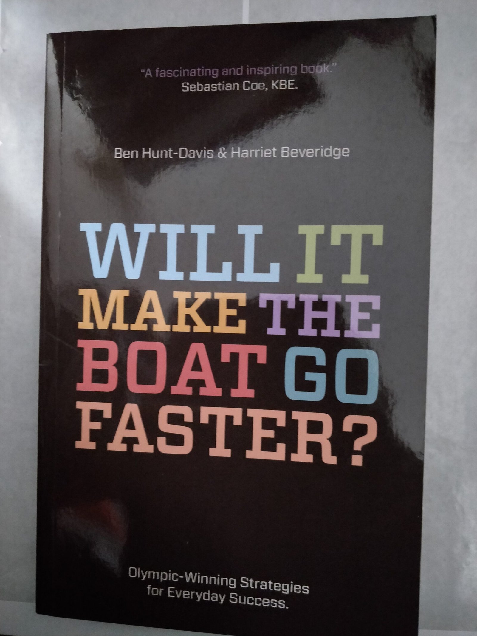 Will It Make The Boat Go Faster?: Olympic-Winning Strategies for Everyday Success