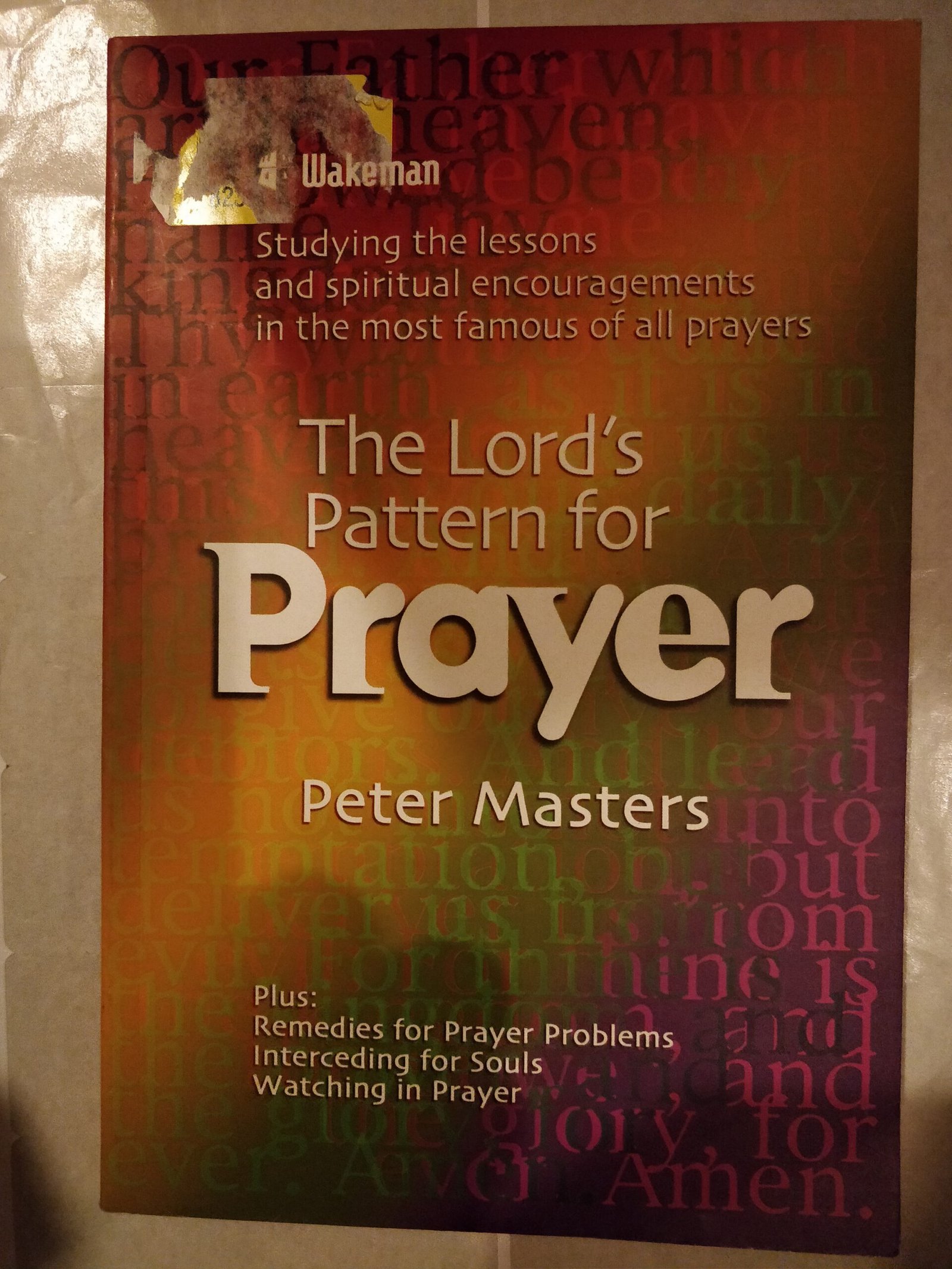 The Lord's Pattern For Prayer: Studying The Lessons and Spiritual Encouragements in the Most Famous of All Prayers