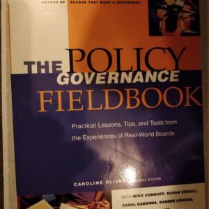 The Policy Governance Fieldbook: Practical Lessons, Tips, and Tools from the Experiences of Real-World Boards