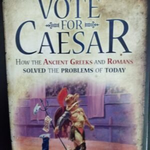 Vote for Caesar: How the Ancient Greeks and Romans Solved the Problems of Today