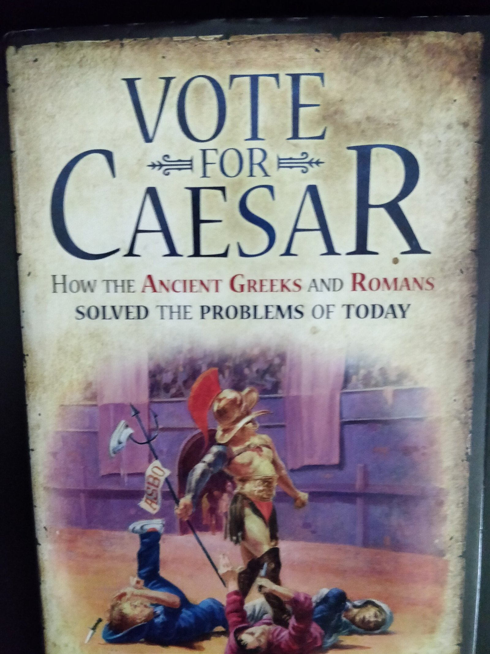 Vote for Caesar: How the Ancient Greeks and Romans Solved the Problems of Today