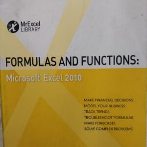 Formulas and Functions Microsoft Excel 2010: Make Financial Decisions, Model Your Business, Track Trends, Troubleshoot Formulas, Make Forecasts, Solve Complex Problems