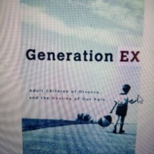 Generation Ex: Adult Children of Divorce and the Healing of Our Pain