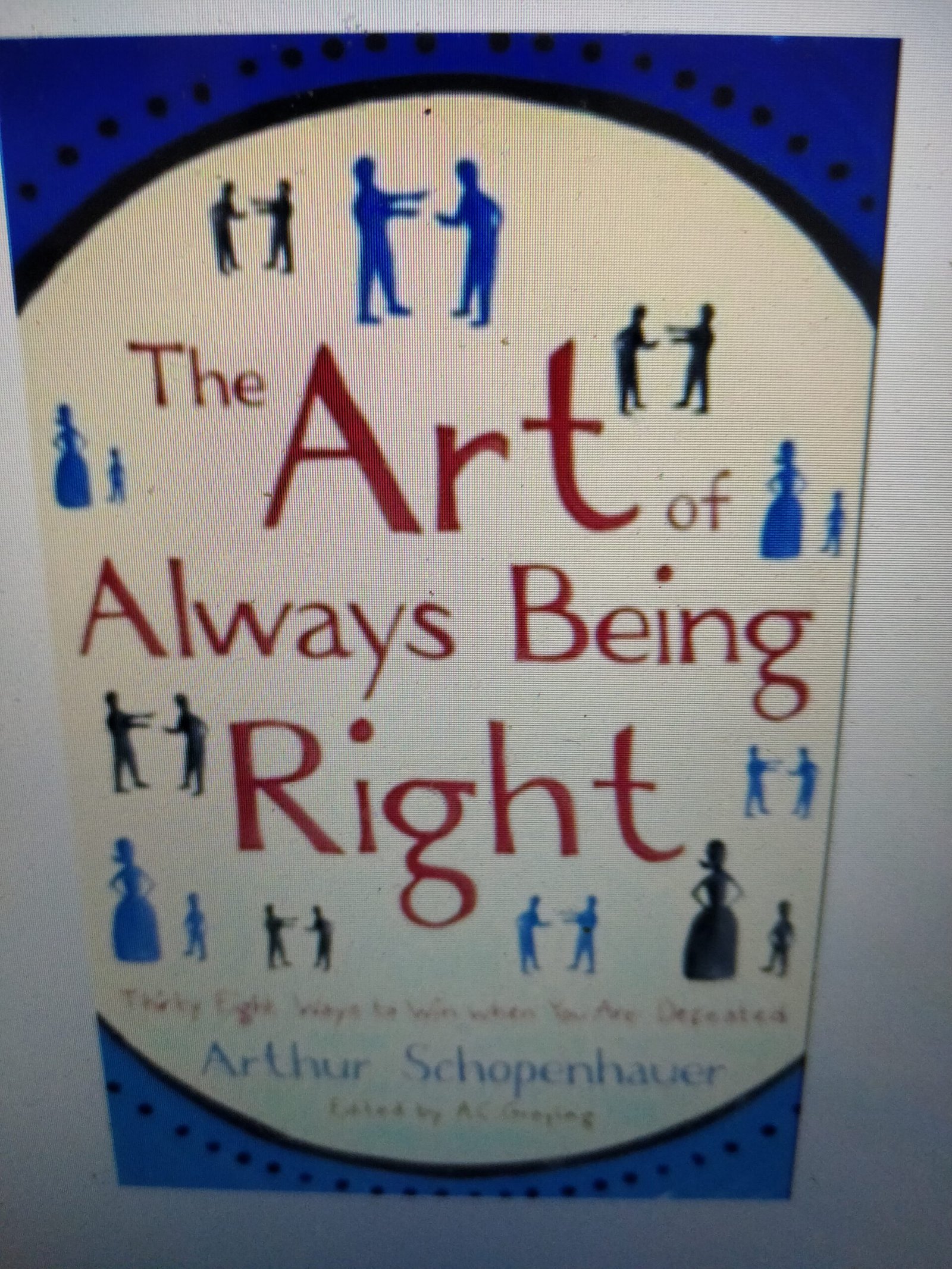 The Art of Always Being Right: Thirty Eight Ways to Win When You Are Defeated