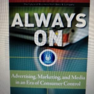 Always On: Advertising, Marketing, And Media In An Era Of Consumer Control (Strategy + Business): The Future of Advertising and Marketing